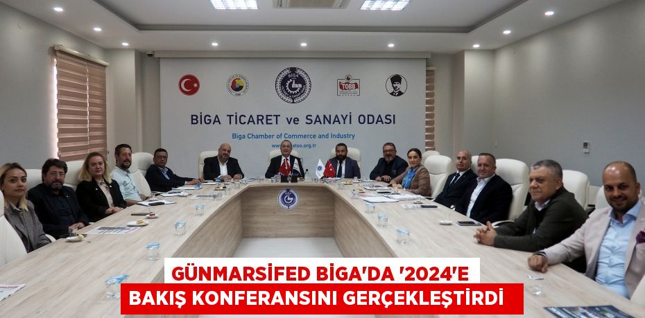 GÜNMARSİFED BİGA’DA “2024’E BAKIŞ KONFERANSINI GERÇEKLEŞTİRDİ