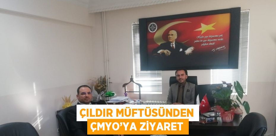 ÇILDIR MÜFTÜSÜNDEN ÇMYO’YA ZİYARET