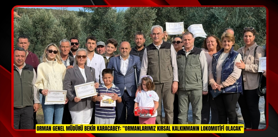 Orman Genel Müdürü Bekir Karacabey: "Ormanlarımız kırsal kalkınmanın lokomotifi olacak"