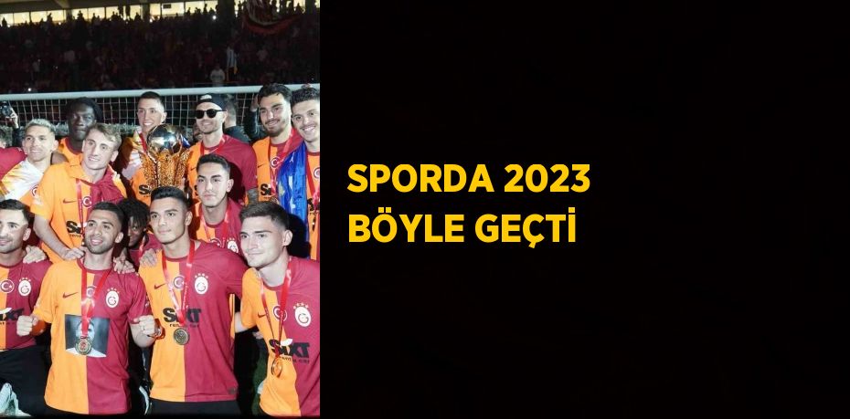 SPORDA 2023 BÖYLE GEÇTİ