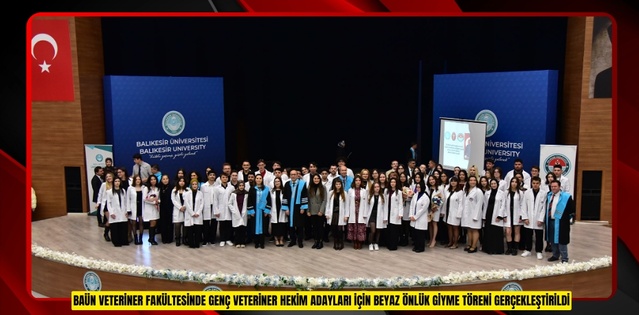 BAÜN VETERİNER FAKÜLTESİNDE GENÇ VETERİNER HEKİM ADAYLARI İÇİN BEYAZ ÖNLÜK GİYME TÖRENİ GERÇEKLEŞTİRİLDİ