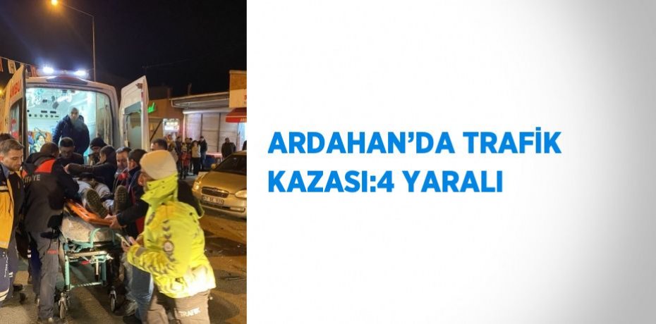ARDAHAN’DA TRAFİK KAZASI:4 YARALI