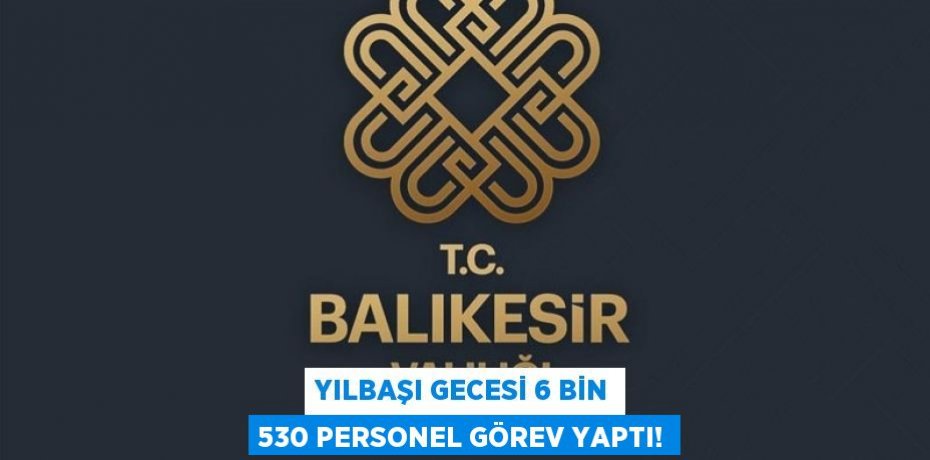 Yılbaşı gecesi 6 bin 530 personel görev yaptı!