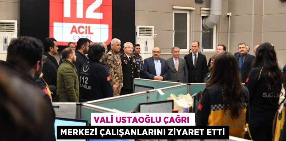 VALİ USTAOĞLU ÇAĞRI MERKEZİ ÇALIŞANLARINI ZİYARET ETTİ