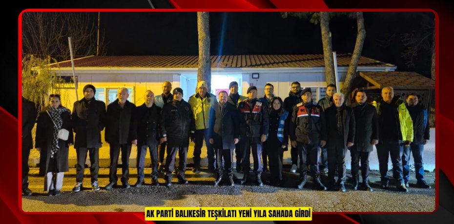 AK PARTİ BALIKESİR TEŞKİLATI YENİ YILA SAHADA GİRDİ