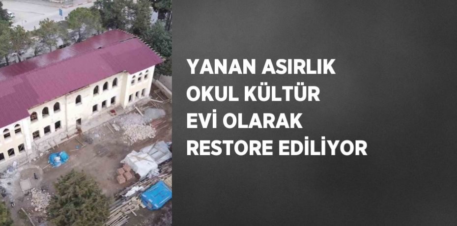 YANAN ASIRLIK OKUL KÜLTÜR EVİ OLARAK RESTORE EDİLİYOR