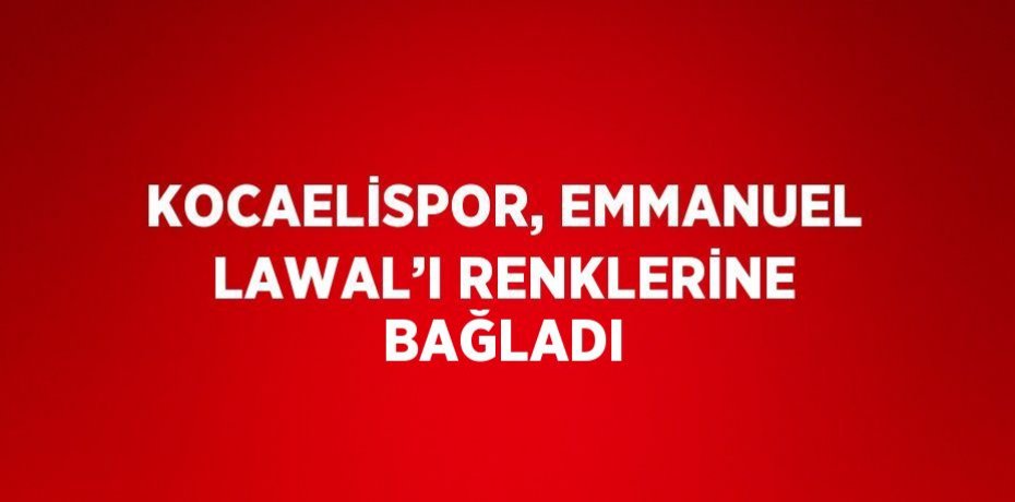 KOCAELİSPOR, EMMANUEL LAWAL’I RENKLERİNE BAĞLADI