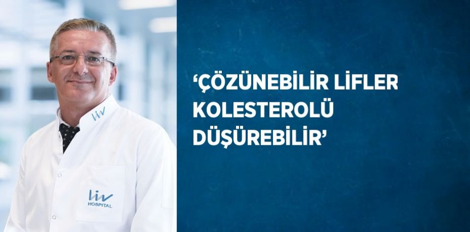‘ÇÖZÜNEBİLİR LİFLER KOLESTEROLÜ DÜŞÜREBİLİR’