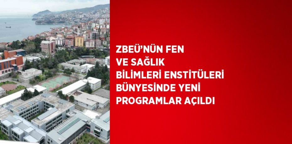 ZBEÜ’NÜN FEN VE SAĞLIK BİLİMLERİ ENSTİTÜLERİ BÜNYESİNDE YENİ PROGRAMLAR AÇILDI