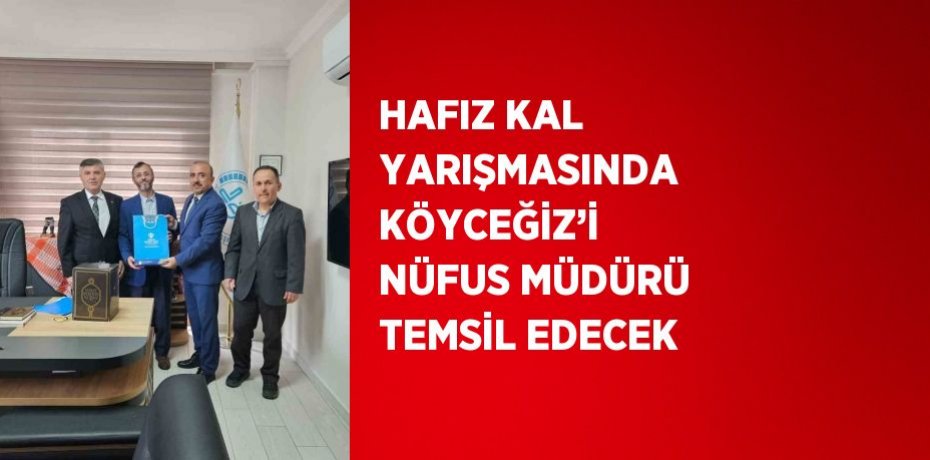 HAFIZ KAL YARIŞMASINDA KÖYCEĞİZ’İ NÜFUS MÜDÜRÜ TEMSİL EDECEK