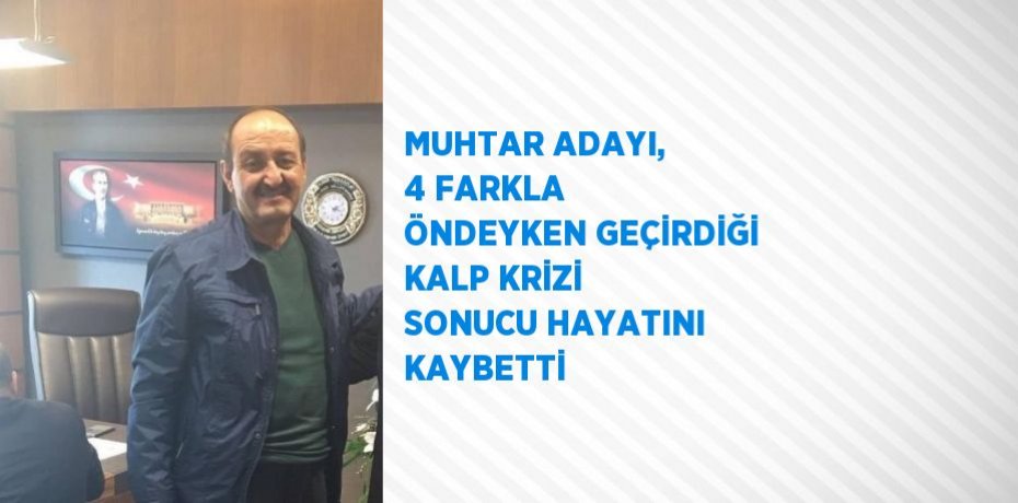 MUHTAR ADAYI, 4 FARKLA ÖNDEYKEN GEÇİRDİĞİ KALP KRİZİ SONUCU HAYATINI KAYBETTİ