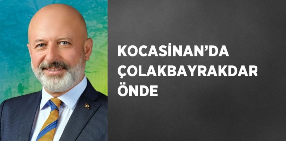 KOCASİNAN’DA ÇOLAKBAYRAKDAR ÖNDE