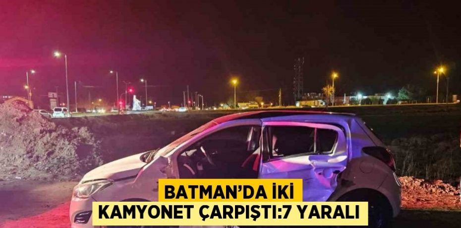 BATMAN’DA İKİ KAMYONET ÇARPIŞTI:7 YARALI