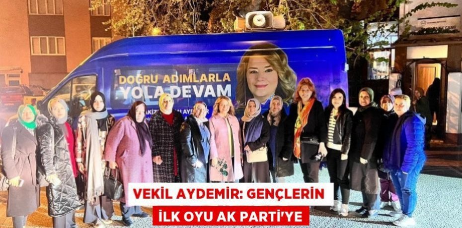 Vekil Aydemir: Gençlerin ilk oyu AK Parti’ye