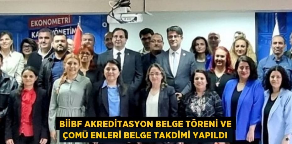 BİİBF AKREDİTASYON BELGE TÖRENİ VE ÇOMÜ ENLERİ BELGE TAKDİMİ YAPILDI