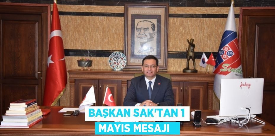 Başkan Sak'tan 1 Mayıs mesajı  