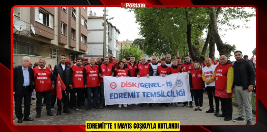 EDREMİT'TE 1 MAYIS COŞKUYLA KUTLANDI
