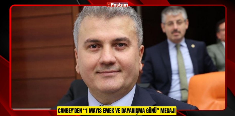 CANBEY'DEN “1 MAYIS EMEK VE DAYANIŞMA GÜNÜ” MESAJI