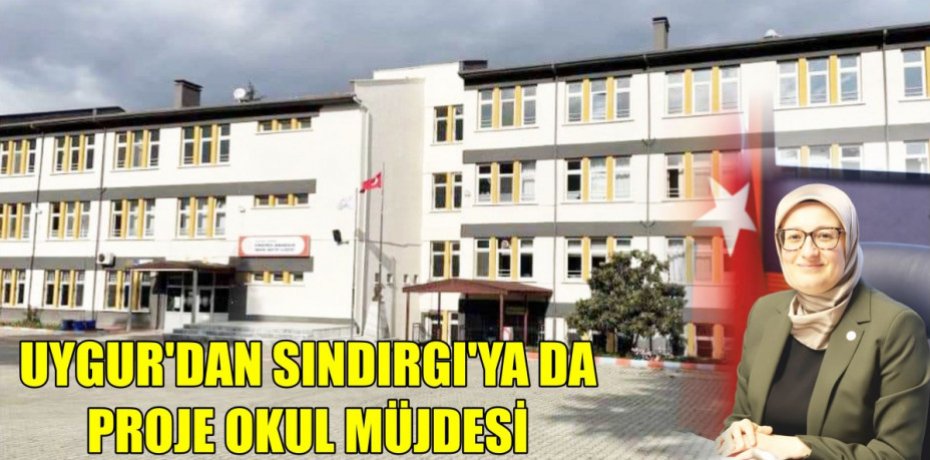 UYGUR’DAN SINDIRGI’YA DA PROJE OKUL MÜJDESİ