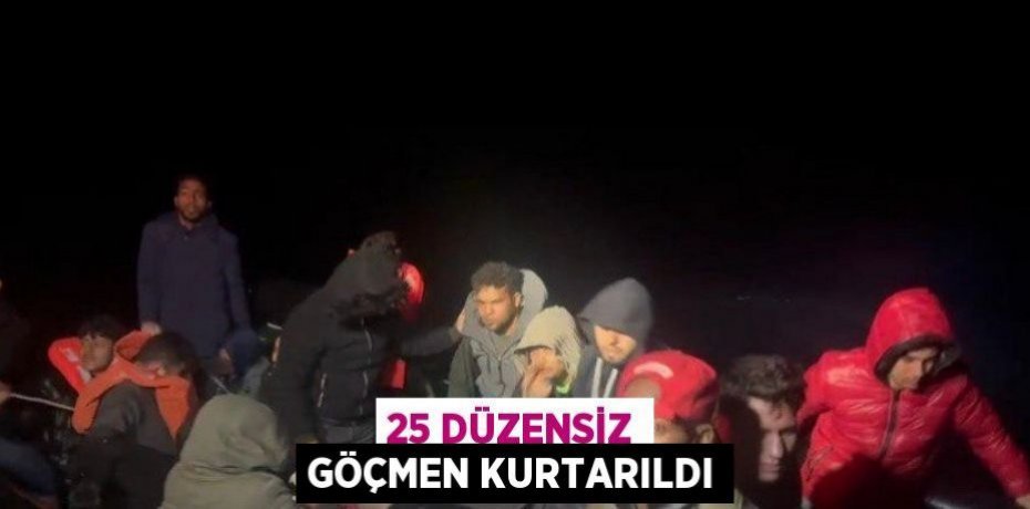 25 düzensiz göçmen kurtarıldı