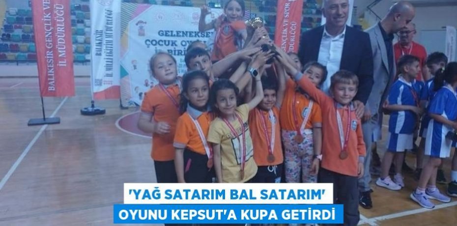 'Yağ Satarım Bal Satarım' oyunu Kepsut'a kupa getirdi