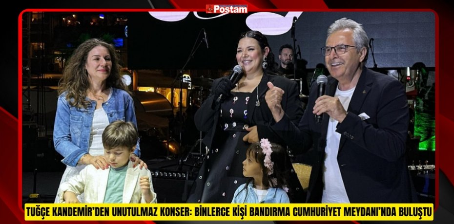 TUĞÇE KANDEMİR’DEN UNUTULMAZ KONSER: BİNLERCE KİŞİ BANDIRMA CUMHURİYET MEYDANI’NDA BULUŞTU
