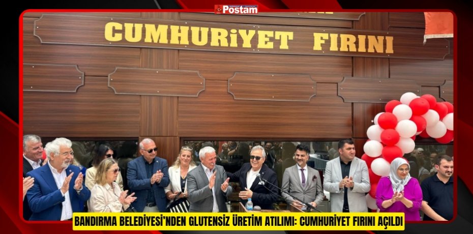 BANDIRMA BELEDİYESİ’NDEN GLUTENSİZ ÜRETİM ATILIMI: CUMHURİYET FIRINI AÇILDI