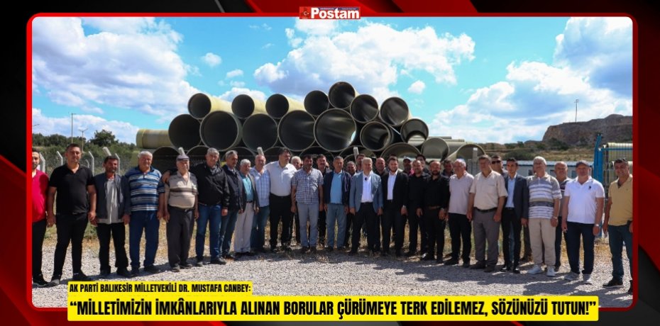 “MİLLETİMİZİN İMKÂNLARIYLA ALINAN BORULAR ÇÜRÜMEYE TERK EDİLEMEZ, SÖZÜNÜZÜ TUTUN!”