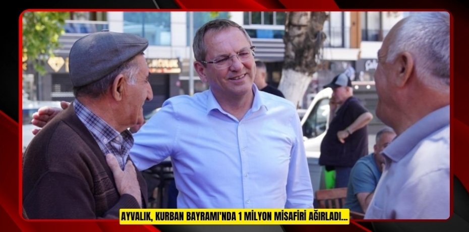 AYVALIK KURBAN BAYRAMI'NDA 1 MİLYON MİSAFİRİ AĞIRLADI