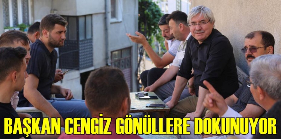 BAŞKAN CENGİZ GÖNÜLLERE DOKUNUYOR
