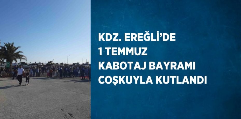 KDZ. EREĞLİ’DE 1 TEMMUZ KABOTAJ BAYRAMI COŞKUYLA KUTLANDI