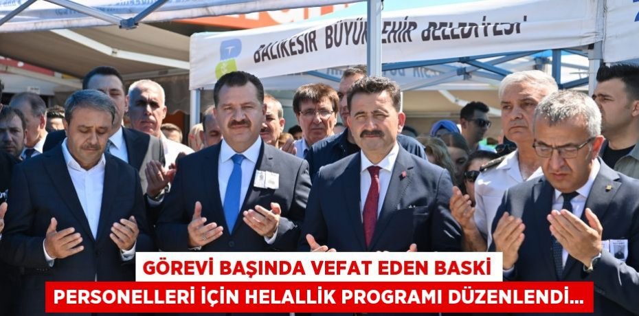 GÖREVİ BAŞINDA VEFAT EDEN BASKİ PERSONELLERİ İÇİN HELALLİK PROGRAMI DÜZENLENDİ...