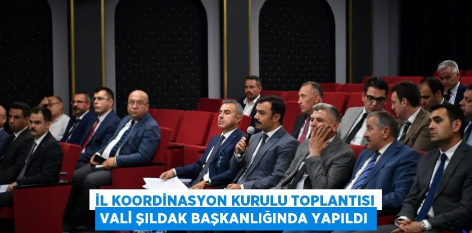 İl Koordinasyon Kurulu Toplantısı Vali Şıldak Başkanlığında Yapıldı