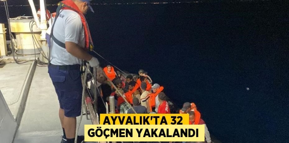 Ayvalık’ta 32 göçmen yakalandı