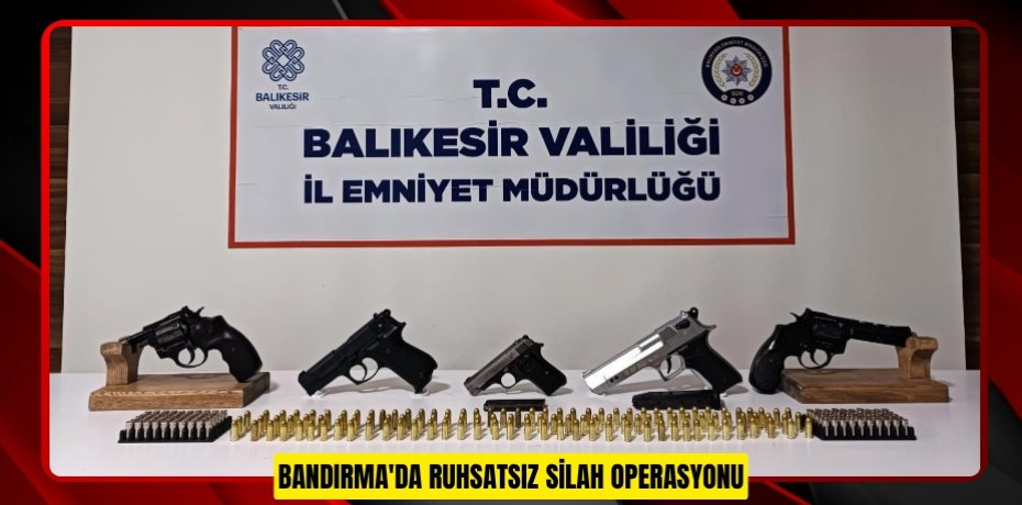 Bandırma'da ruhsatsız silah operasyonu