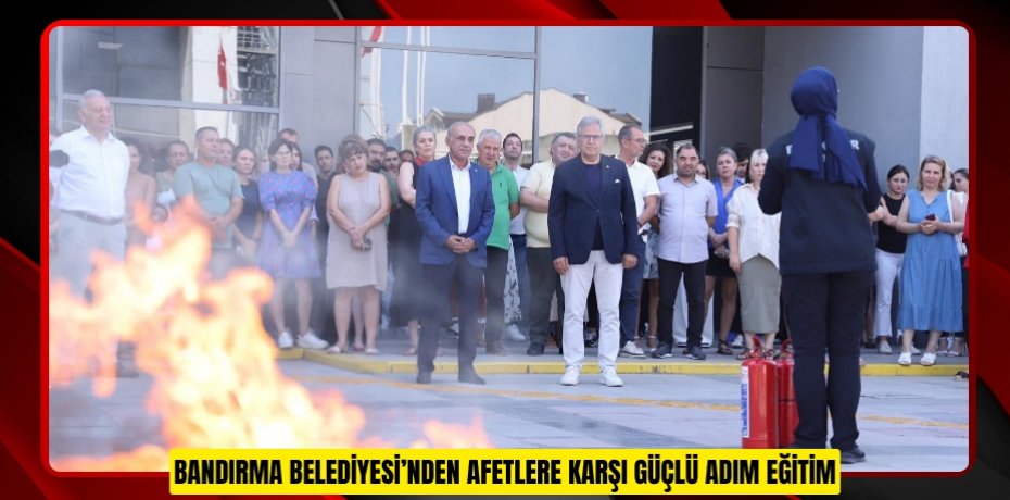 BANDIRMA BELEDİYESİ’NDEN AFETLERE KARŞI GÜÇLÜ ADIM EĞİTİM
