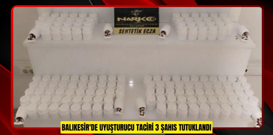 Balıkesir'de uyuşturucu taciri 3 şahıs tutuklandı