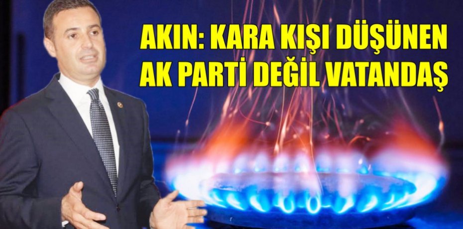AKIN: KARA KIŞI DÜŞÜNEN AK PARTİ DEĞİL VATANDAŞ
