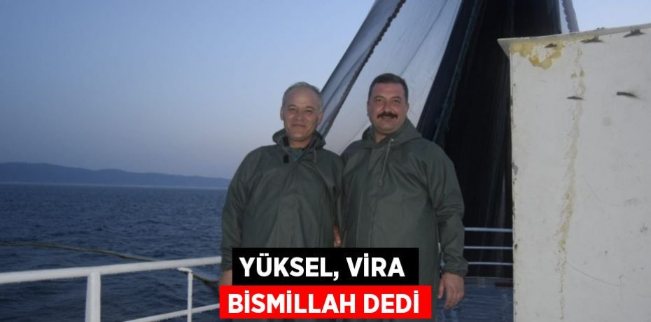 YÜKSEL, VİRA BİSMİLLAH DEDİ