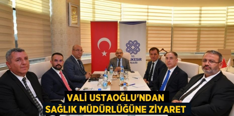 Vali Ustaoğlu'ndan Sağlık Müdürlüğüne ziyaret