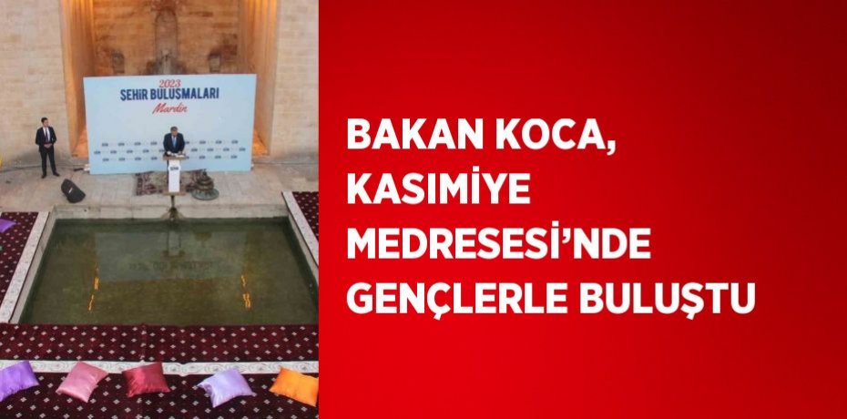 BAKAN KOCA, KASIMİYE MEDRESESİ’NDE GENÇLERLE BULUŞTU