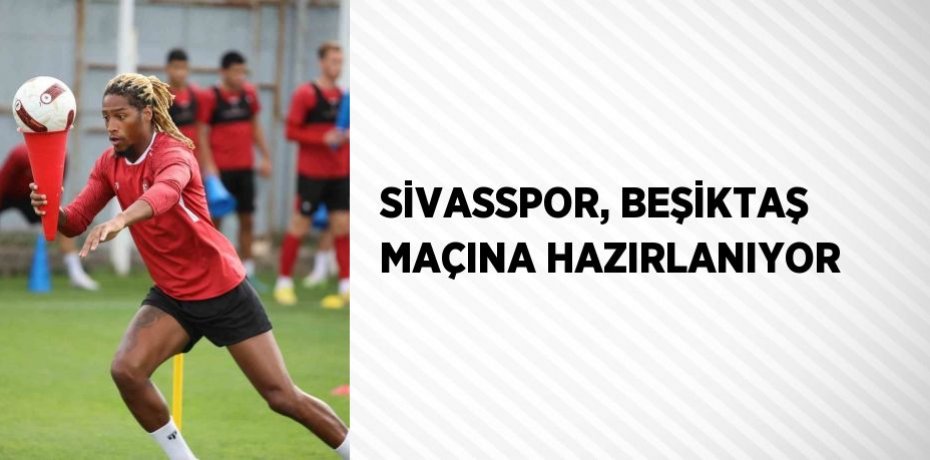 SİVASSPOR, BEŞİKTAŞ MAÇINA HAZIRLANIYOR