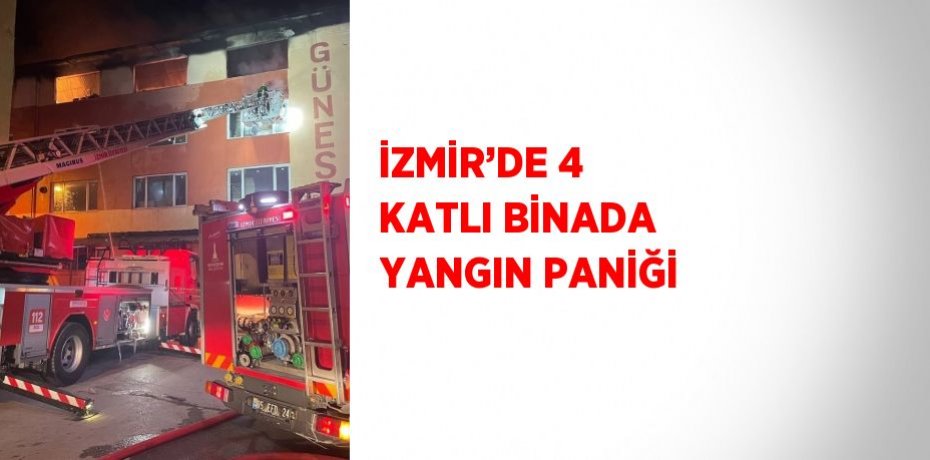 İZMİR’DE 4 KATLI BİNADA YANGIN PANİĞİ