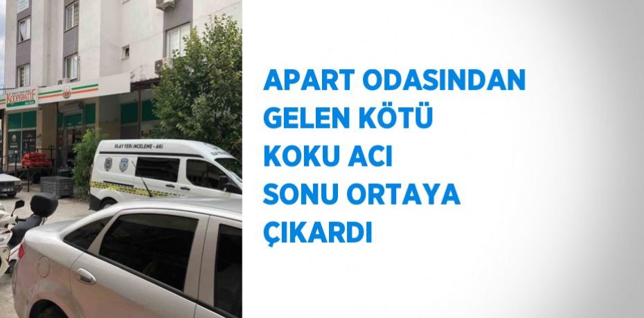 APART ODASINDAN GELEN KÖTÜ KOKU ACI SONU ORTAYA ÇIKARDI