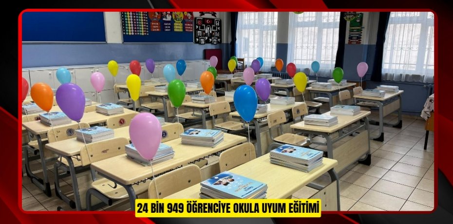 24 bin 949 öğrenciye okula uyum eğitimi