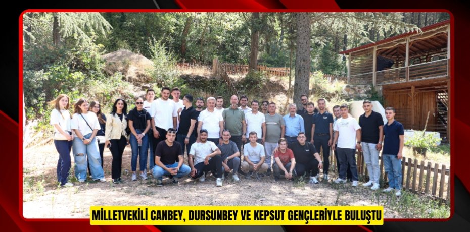 MİLLETVEKİLİ CANBEY, DURSUNBEY VE KEPSUT GENÇLERİYLE BULUŞTU