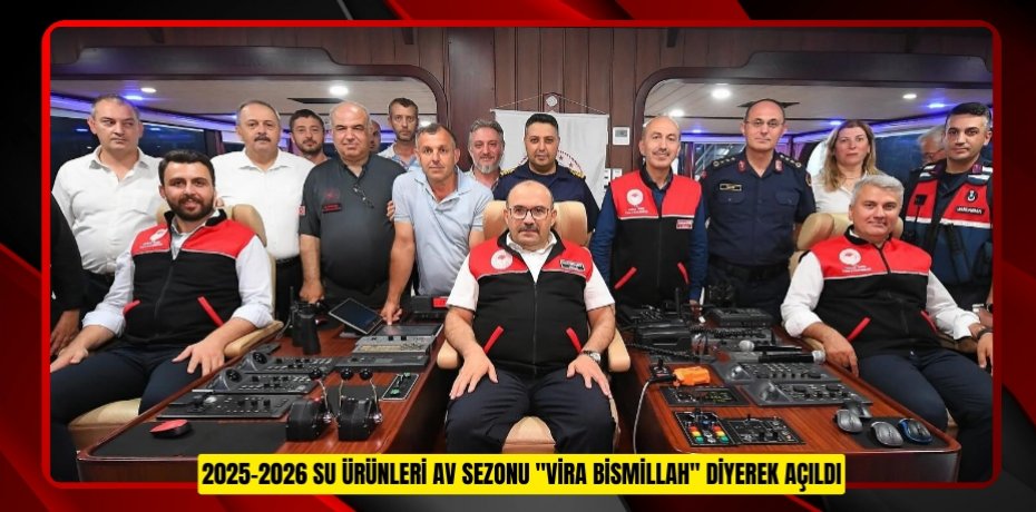 2025-2026 Su Ürünleri Av Sezonu "Vira Bismillah" diyerek açıldı