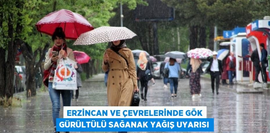 ERZİNCAN VE ÇEVRELERİNDE GÖK GÜRÜLTÜLÜ SAĞANAK YAĞIŞ UYARISI