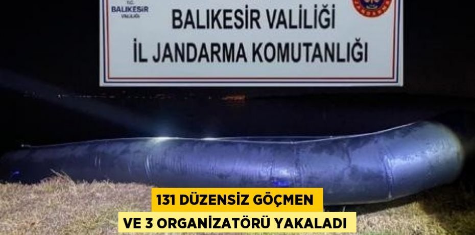 131 düzensiz göçmen ve 3 organizatörü yakaladı