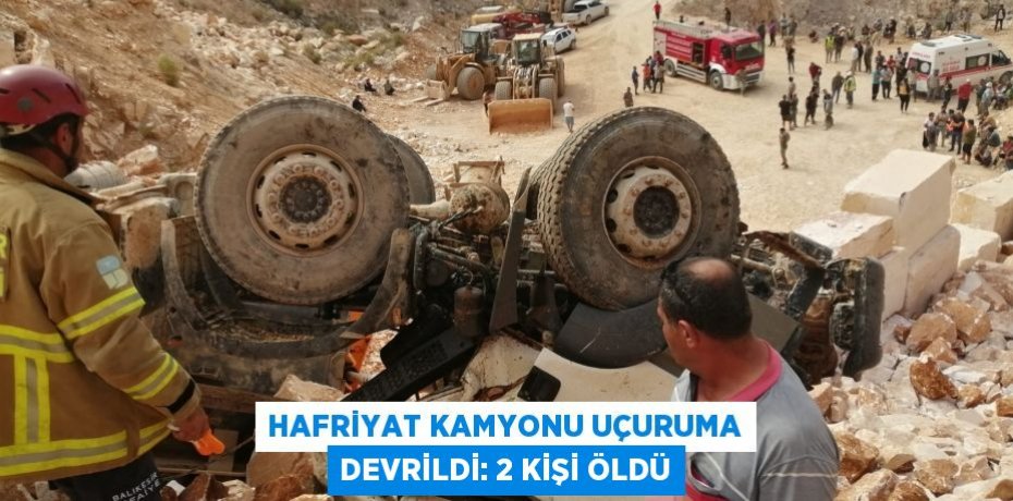 Hafriyat kamyonu uçuruma devrildi: 2 kişi öldü